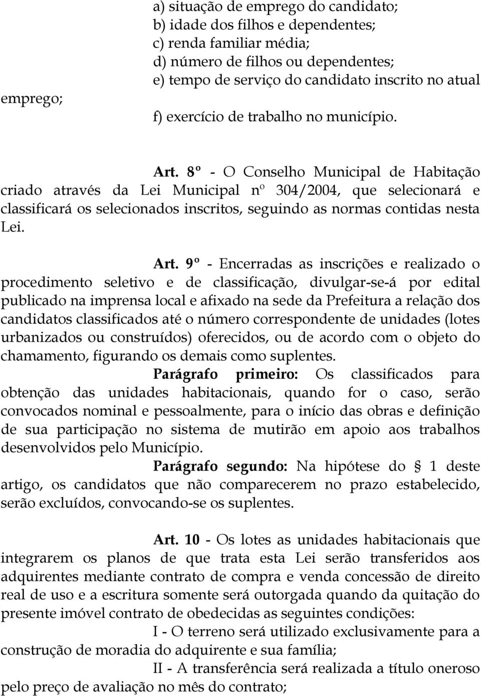 8º - O Conselho Municipal de Habitação criado através da Lei Municipal nº 304/2004, que selecionará e classificará os selecionados inscritos, seguindo as normas contidas nesta Lei. Art.