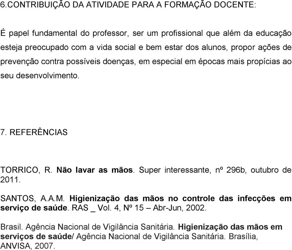 Não lavar as mãos. Super interessante, nº 296b, outubro de 2011. SANTOS, A.A.M. Higienização das mãos no controle das infecções em serviço de saúde. RAS _ Vol.