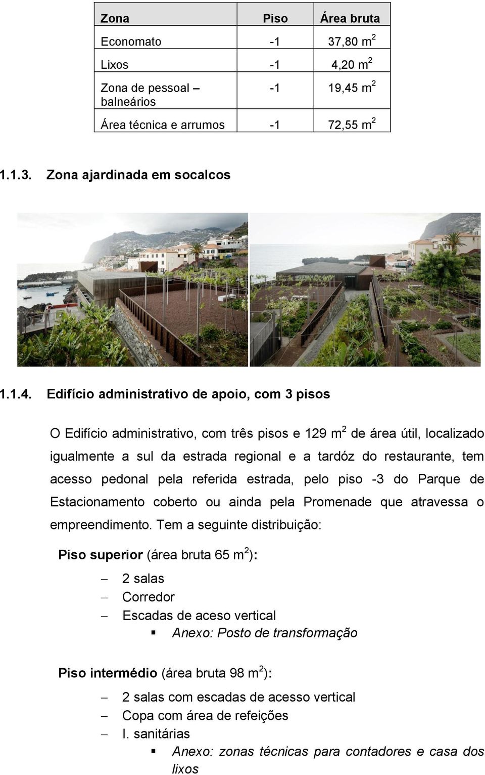 m 2 Área técnica e arrumos -1 72,55 m 2 1.1.3. Zona ajardinada em socalcos 1.1.4.