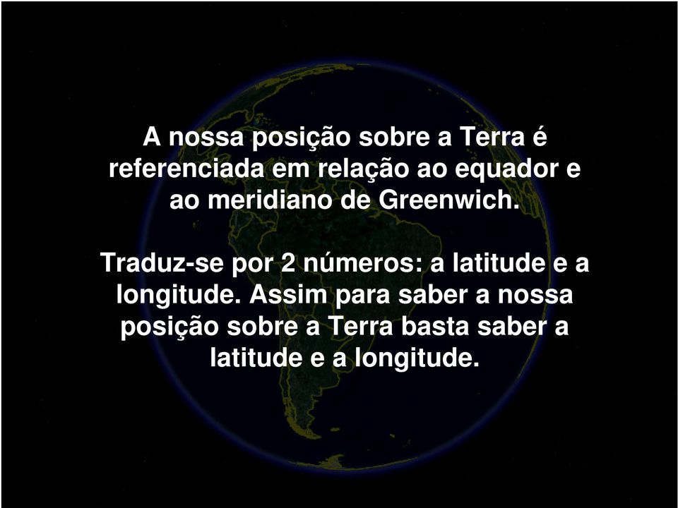 Traduz-se por 2 números: a latitude e a longitude.