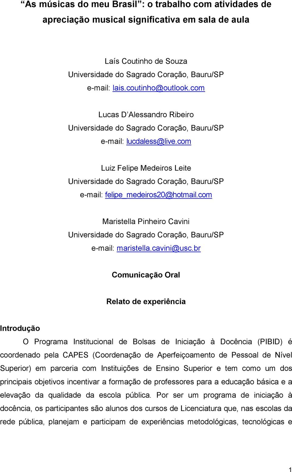 br Comunicação Oral Relato de experiência Introdução O Programa Institucional de Bolsas de Iniciação à Docência (PIBID) é coordenado pela CAPES (Coordenação de Aperfeiçoamento de Pessoal de Nível