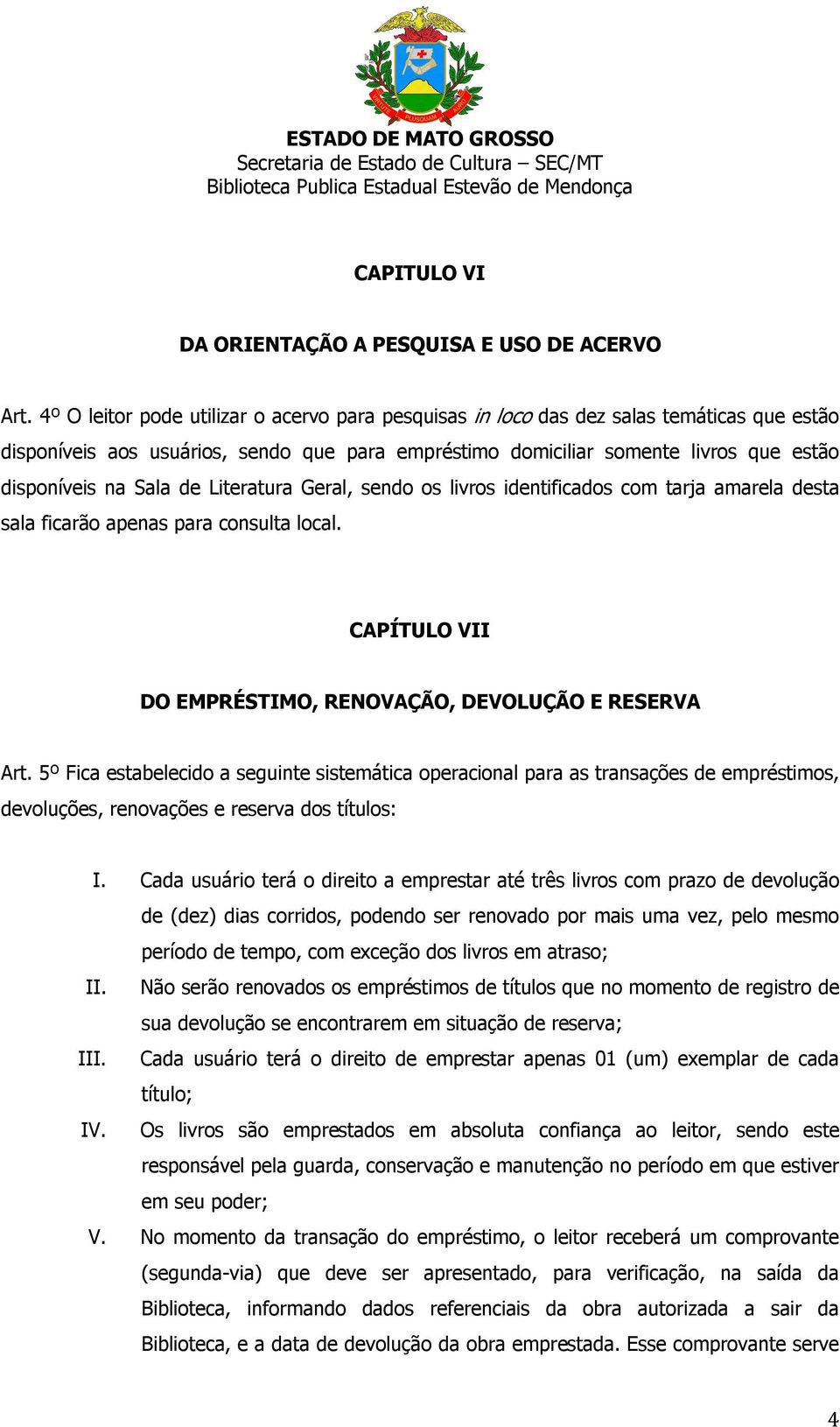 de Literatura Geral, sendo os livros identificados com tarja amarela desta sala ficarão apenas para consulta local. CAPÍTULO VII DO EMPRÉSTIMO, RENOVAÇÃO, DEVOLUÇÃO E RESERVA Art.