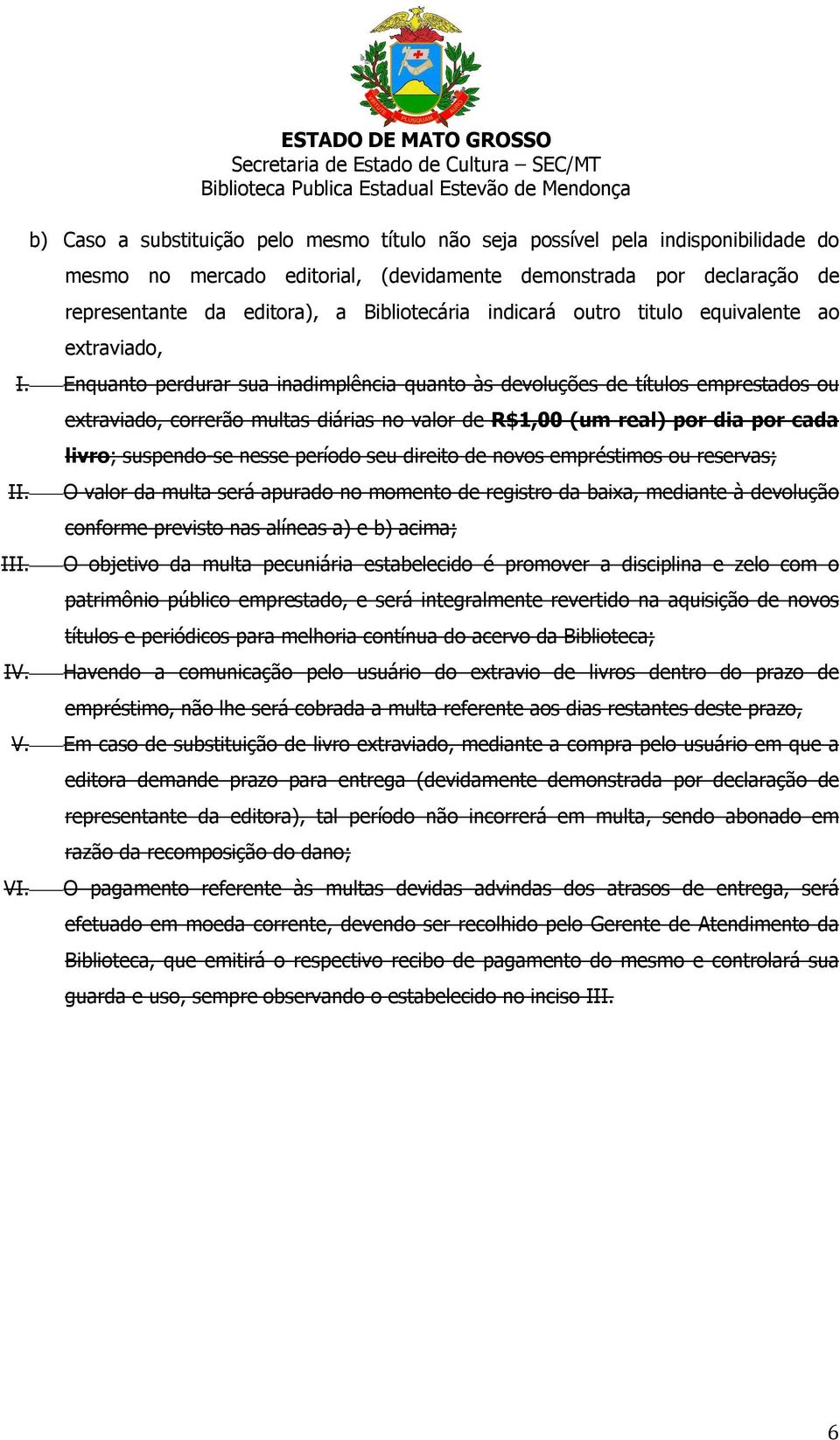 extraviado, correrão multas diárias no valor de R$1,00 (um real) por dia por cada livro; suspendo-se nesse período seu direito de novos empréstimos ou reservas; O valor da multa será apurado no