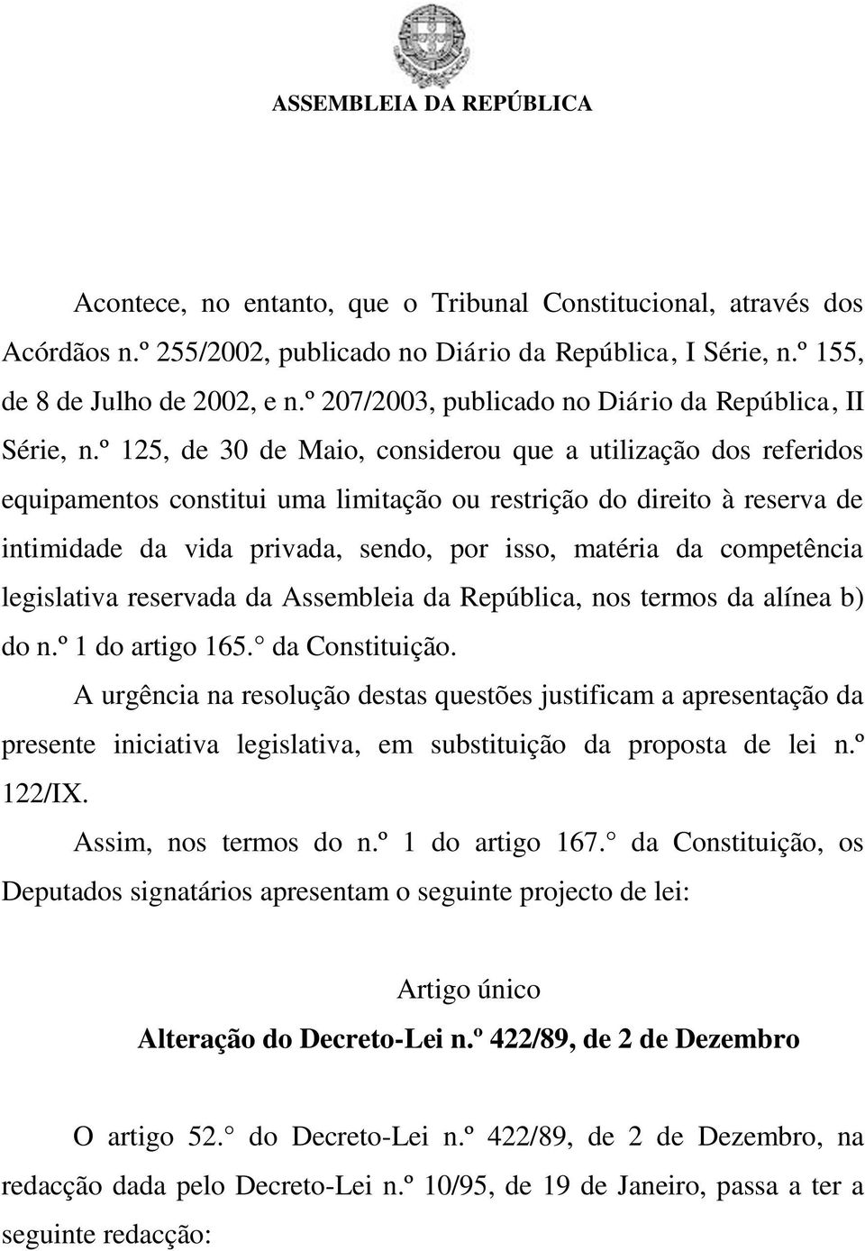 º 125, de 30 de Maio, considerou que a utilização dos referidos equipamentos constitui uma limitação ou restrição do direito à reserva de intimidade da vida privada, sendo, por isso, matéria da