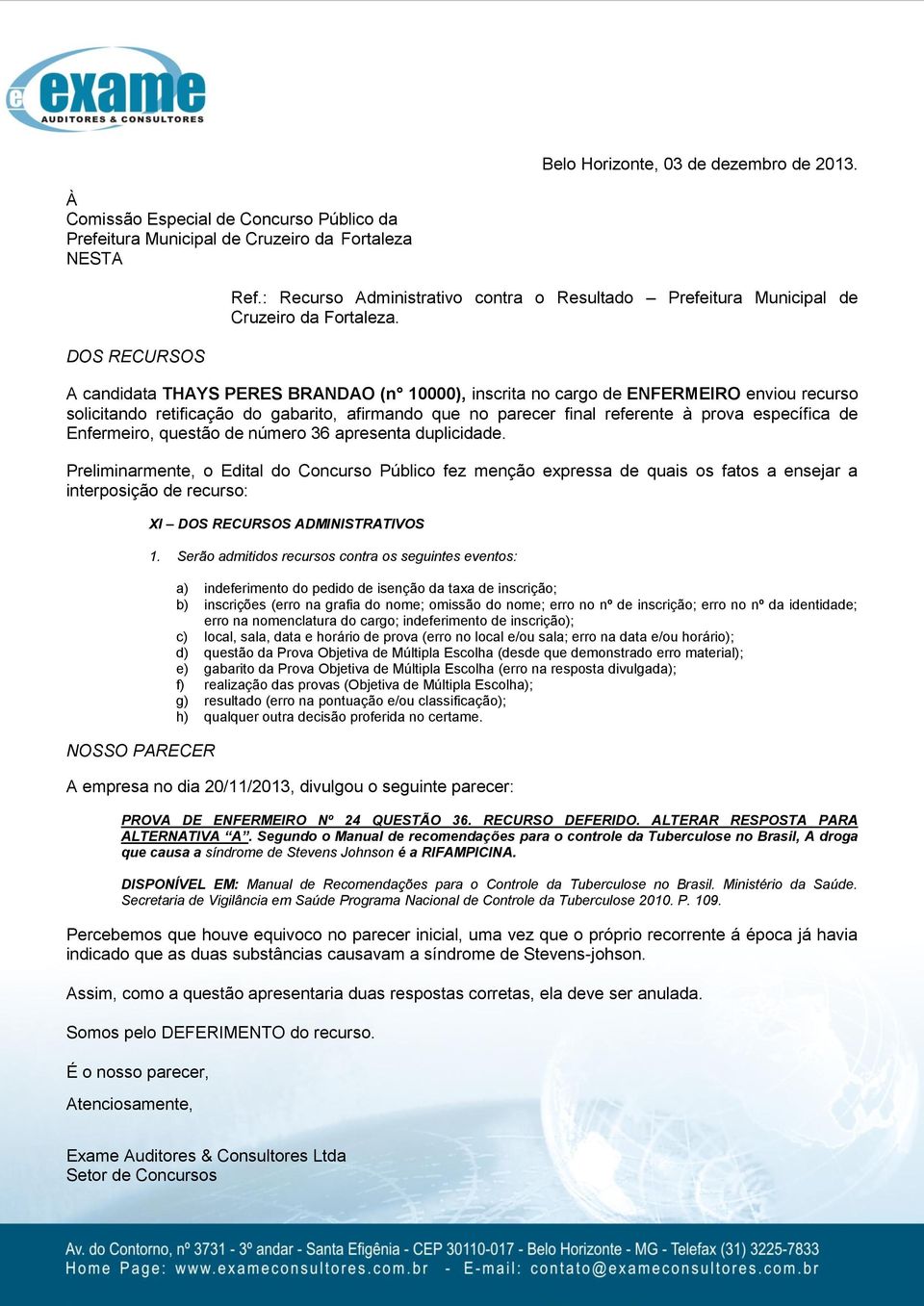 específica de Enfermeiro, questão de número 36 apresenta duplicidade. interposição de recurso: A empresa no dia 20/11/2013, divulgou o seguinte parecer: PROVA DE ENFERMEIRO Nº 24 QUESTÃO 36.