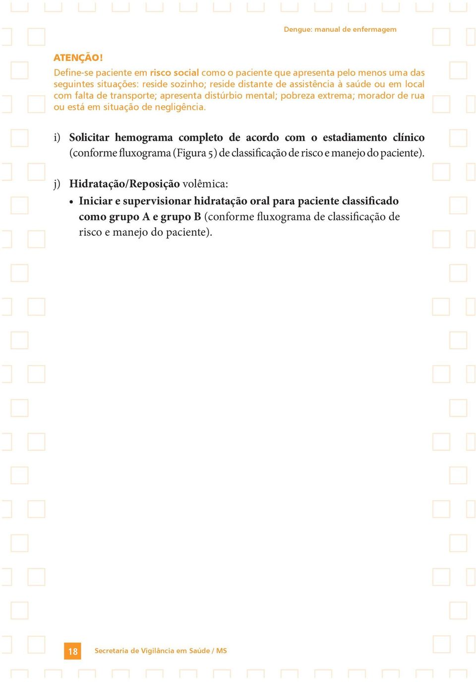 com falta de transporte; apresenta distúrbio mental; pobreza extrema; morador de rua ou está em situação de negligência.