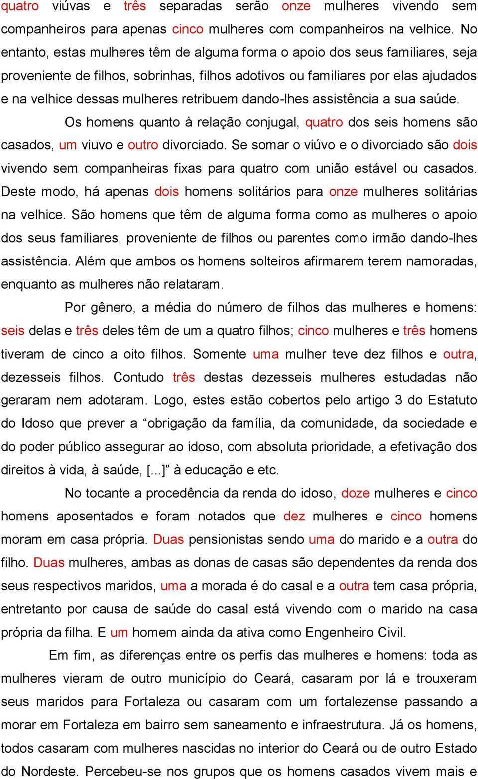 retribuem dando-lhes assistência a sua saúde. Os homens quanto à relação conjugal, quatro dos seis homens são casados, um viuvo e outro divorciado.