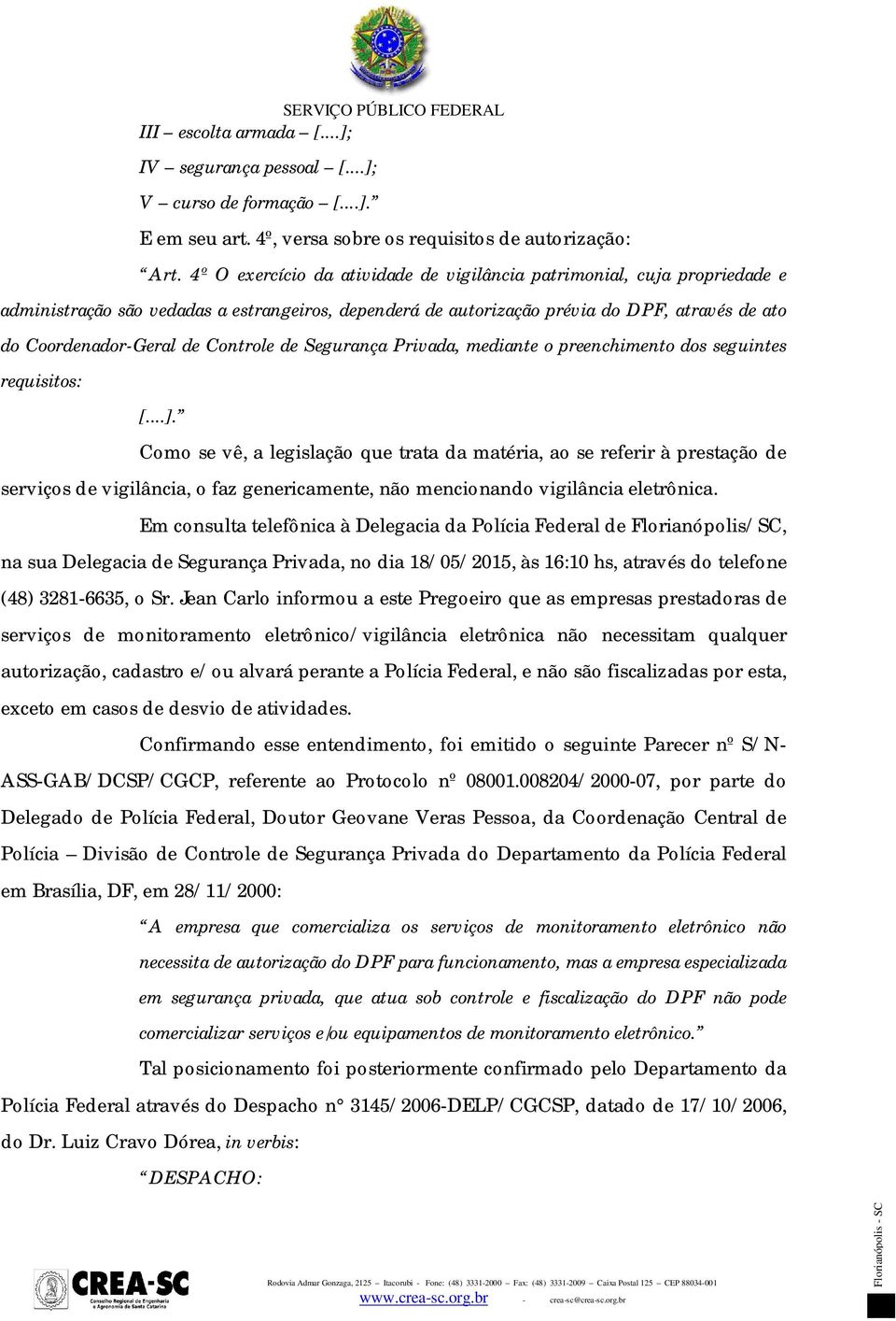 Controle de Segurança Privada, mediante o preenchimento dos seguintes requisitos: [...].