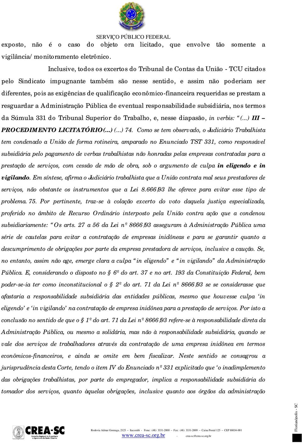 econômico-financeira requeridas se prestam a resguardar a Administração Pública de eventual responsabilidade subsidiária, nos termos da Súmula 331 do Tribunal Superior do Trabalho, e, nesse diapasão,