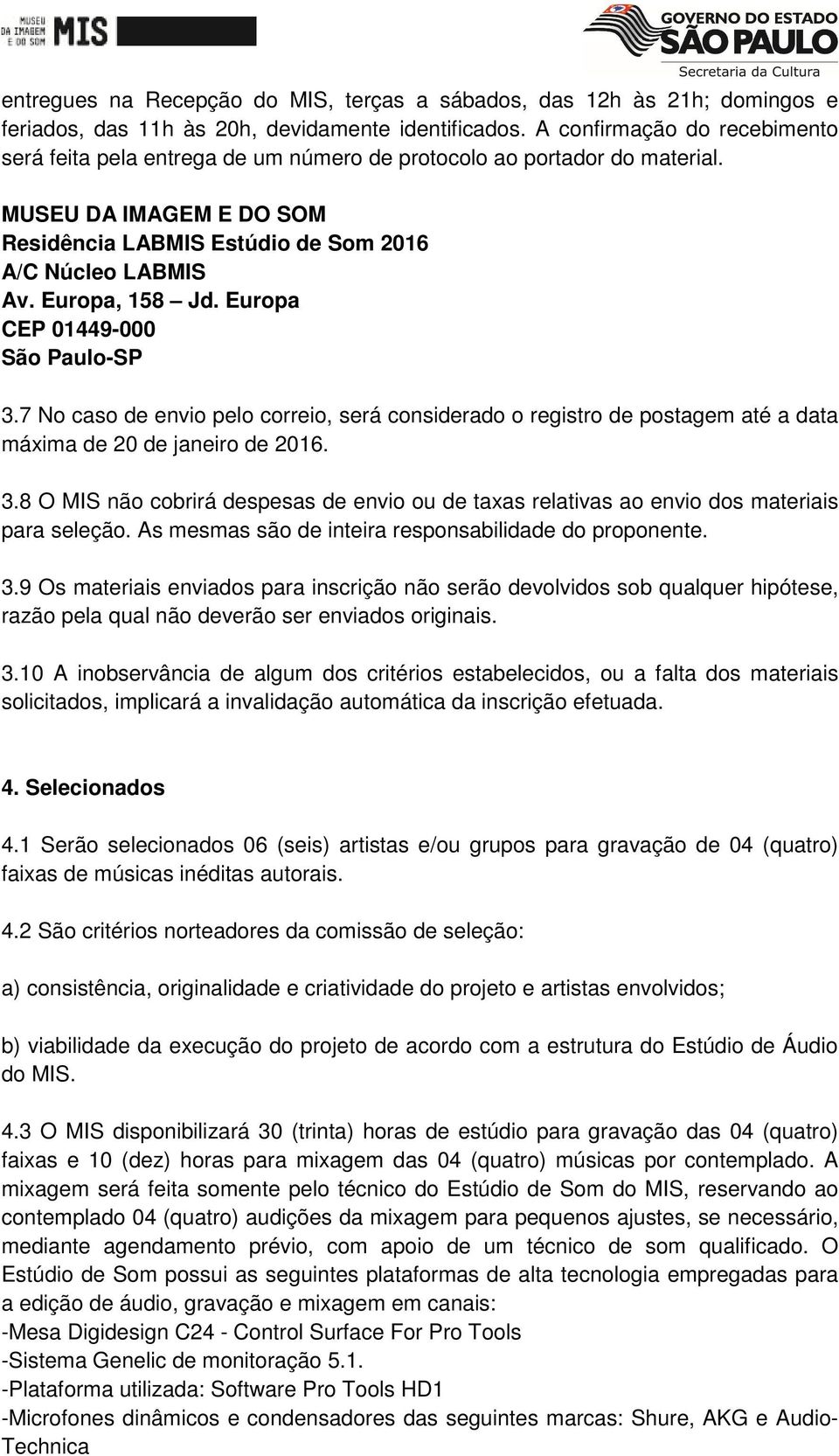 Europa, 158 Jd. Europa CEP 01449-000 São Paulo-SP 3.7 No caso de envio pelo correio, será considerado o registro de postagem até a data máxima de 20 de janeiro de 2016. 3.8 O MIS não cobrirá despesas de envio ou de taxas relativas ao envio dos materiais para seleção.