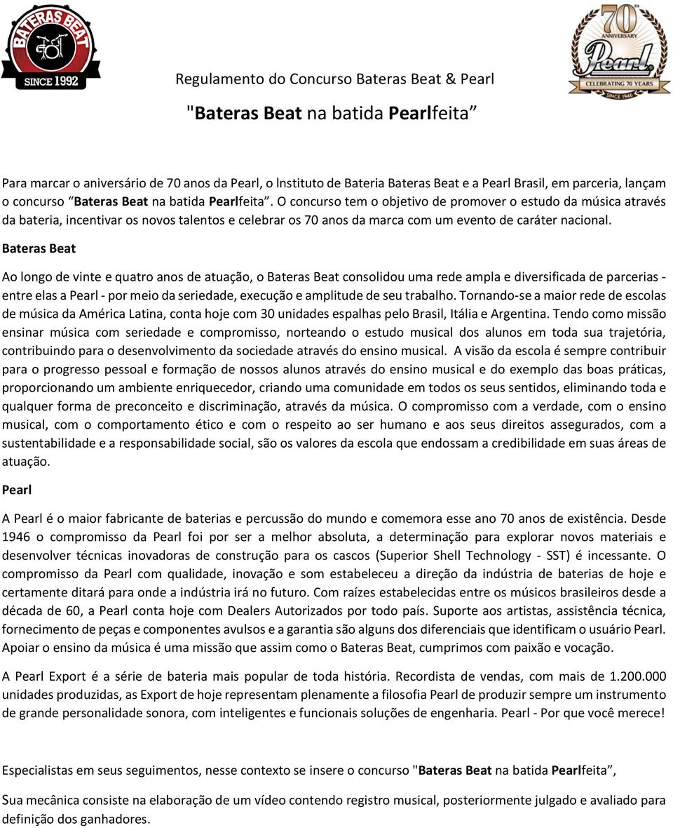 O concurso tem o objetivo de promover o estudo da música através da bateria, incentivar os novos talentos e celebrar os 70 anos da marca com um evento de caráter nacional.