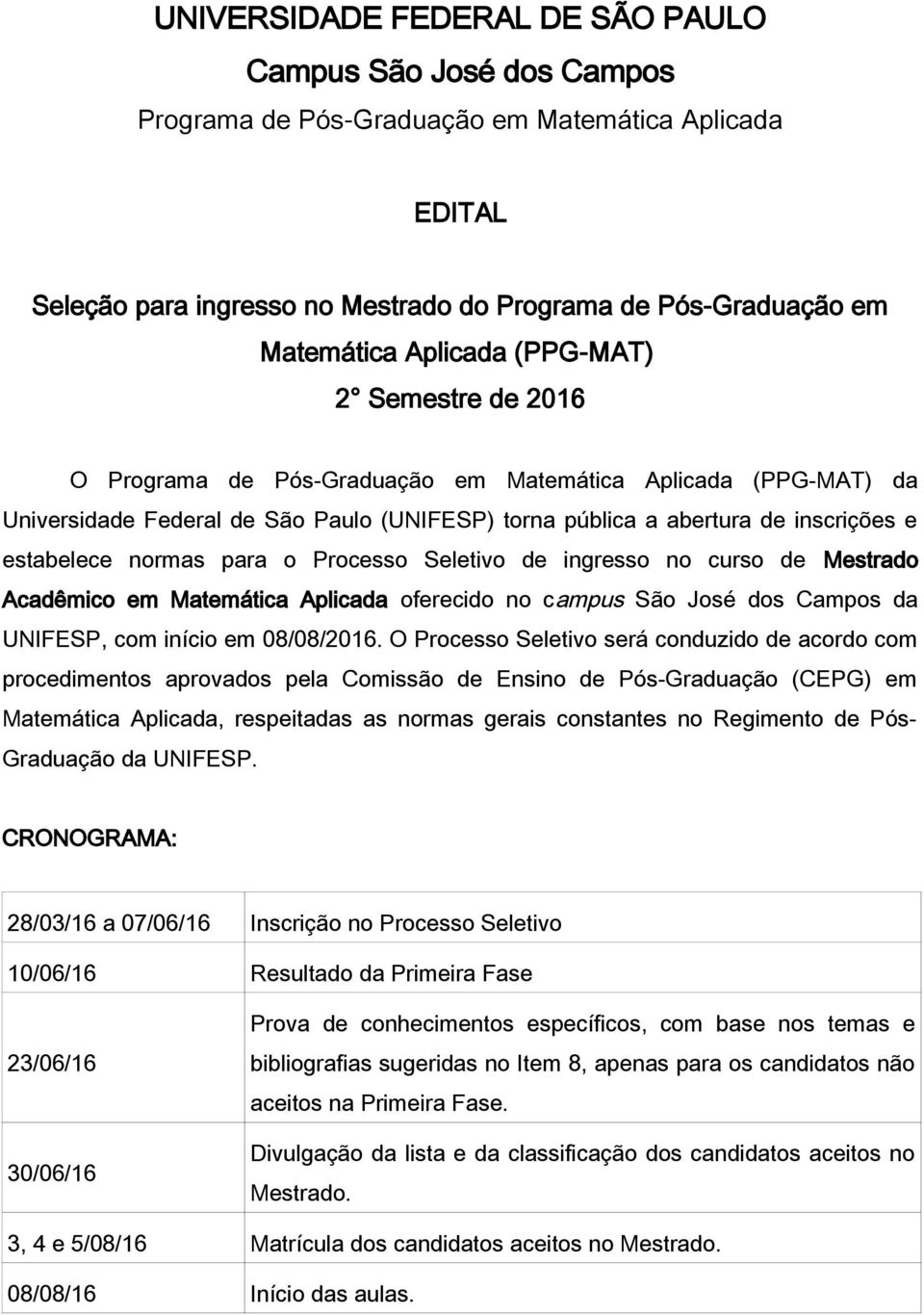 normas para o Processo Seletivo de ingresso no curso de Mestrado Acadêmico em Matemática Aplicada oferecido no campus São José dos Campos da UNIFESP, com início em 08/08/2016.