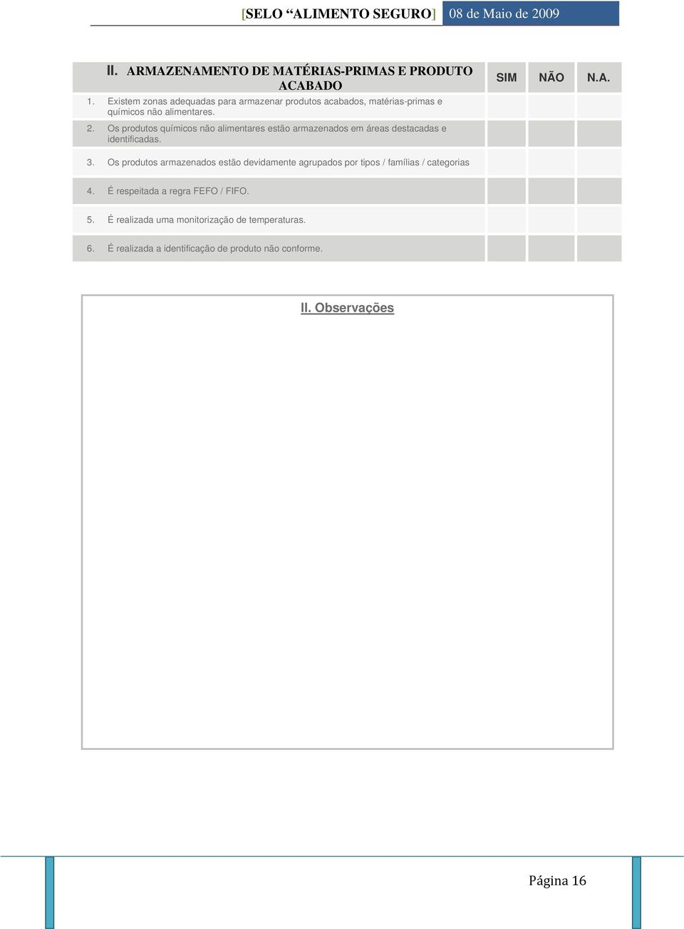 Os produtos químicos não alimentares estão armazenados em áreas destacadas e identificadas. SIM NÃO N.A. 3.