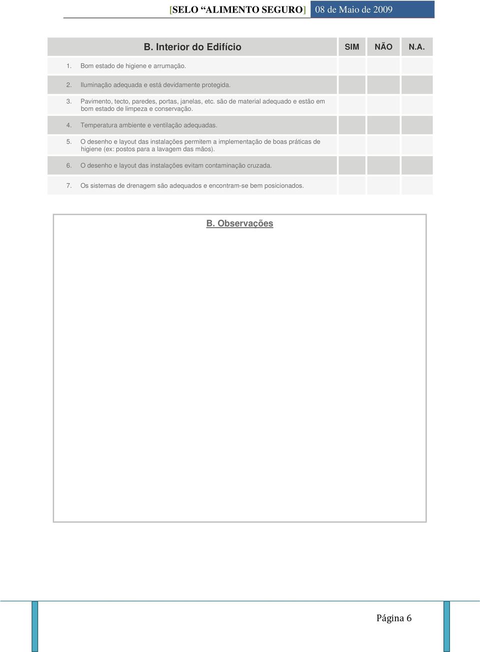 Temperatura ambiente e ventilação adequadas. 5.