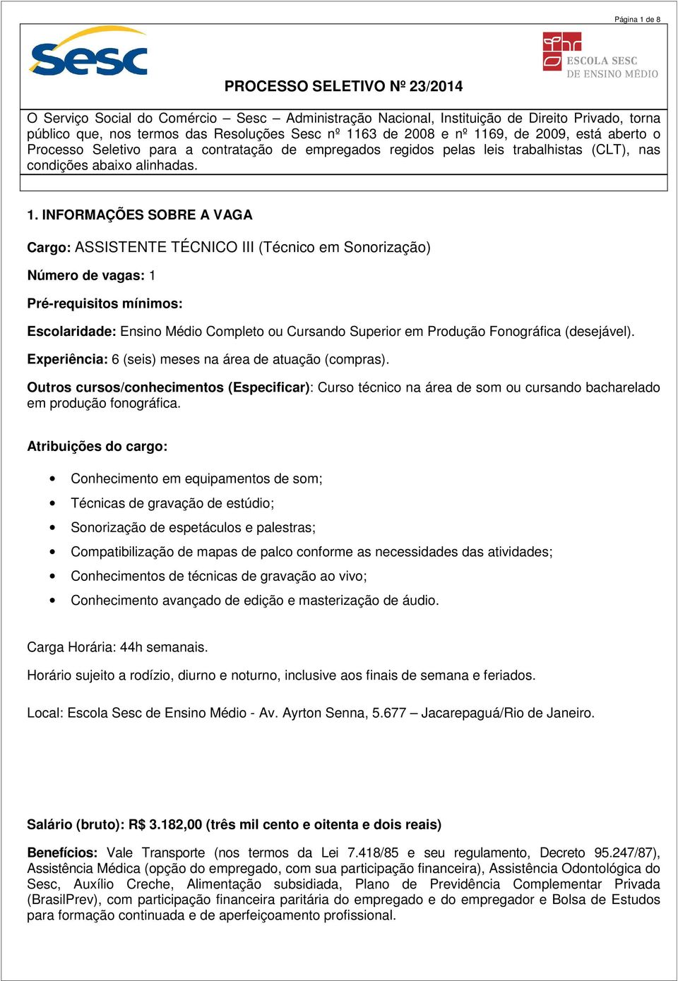 69, de 2009, está aberto o Processo Seletivo para a contratação de empregados regidos pelas leis trabalhistas (CLT), nas condições abaixo alinhadas. 1.