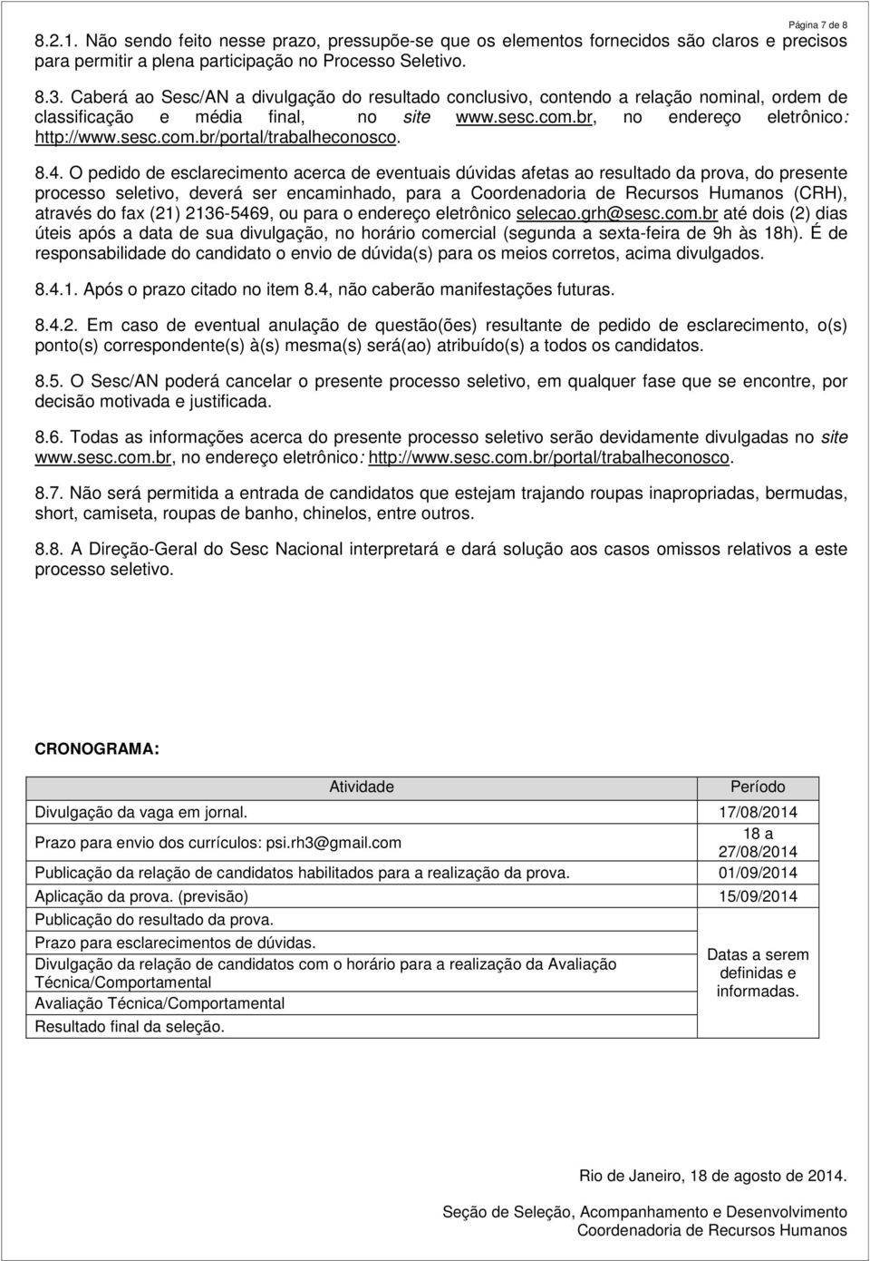 8.4. O pedido de esclarecimento acerca de eventuais dúvidas afetas ao resultado da prova, do presente processo seletivo, deverá ser encaminhado, para a Coordenadoria de Recursos Humanos (CRH),