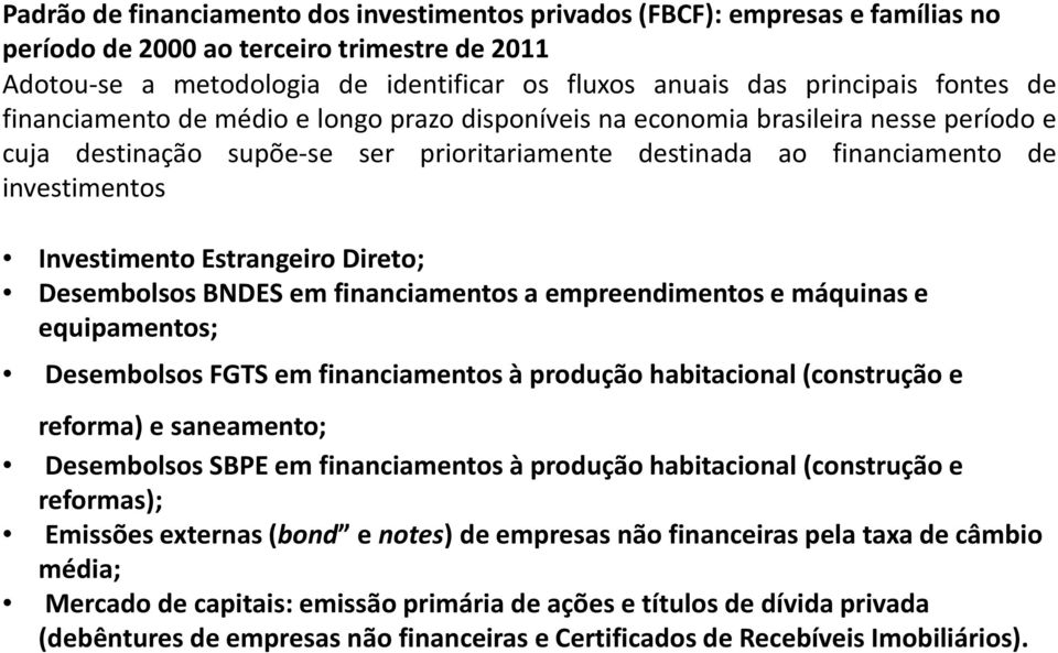 Investimento Estrangeiro Direto; Desembolsos BNDES em financiamentos a empreendimentos e máquinas e equipamentos; Desembolsos FGTS em financiamentos à produção habitacional (construção e reforma) e