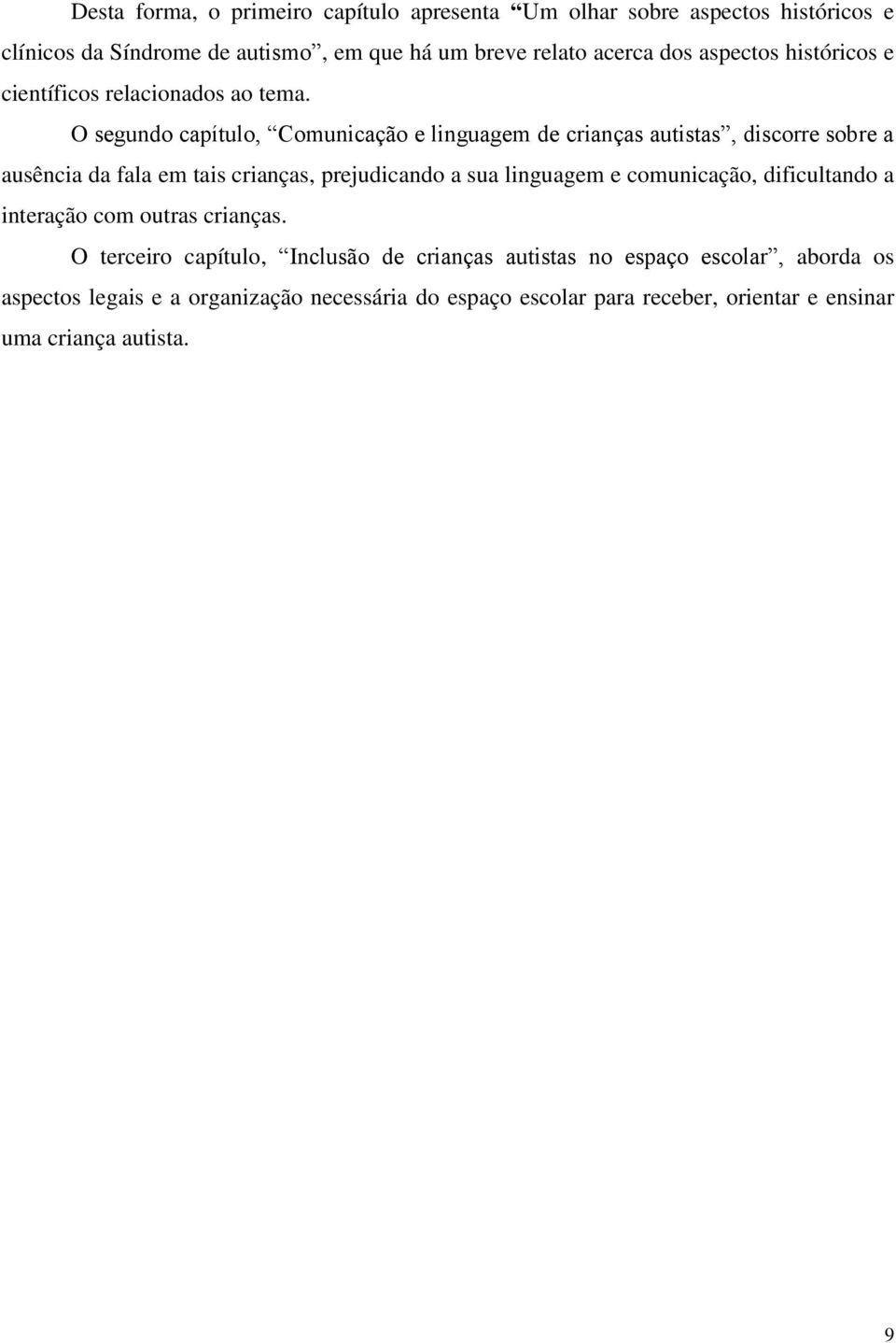 O segundo capítulo, Comunicação e linguagem de crianças autistas, discorre sobre a ausência da fala em tais crianças, prejudicando a sua linguagem e