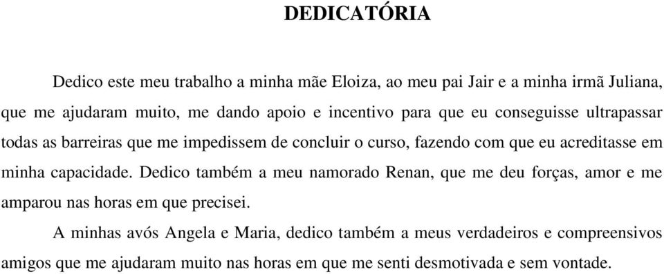 minha capacidade. Dedico também a meu namorado Renan, que me deu forças, amor e me amparou nas horas em que precisei.