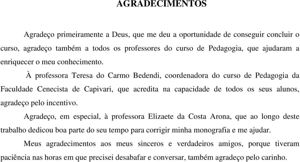 À professora Teresa do Carmo Bedendi, coordenadora do curso de Pedagogia da Faculdade Cenecista de Capivari, que acredita na capacidade de todos os seus alunos, agradeço pelo