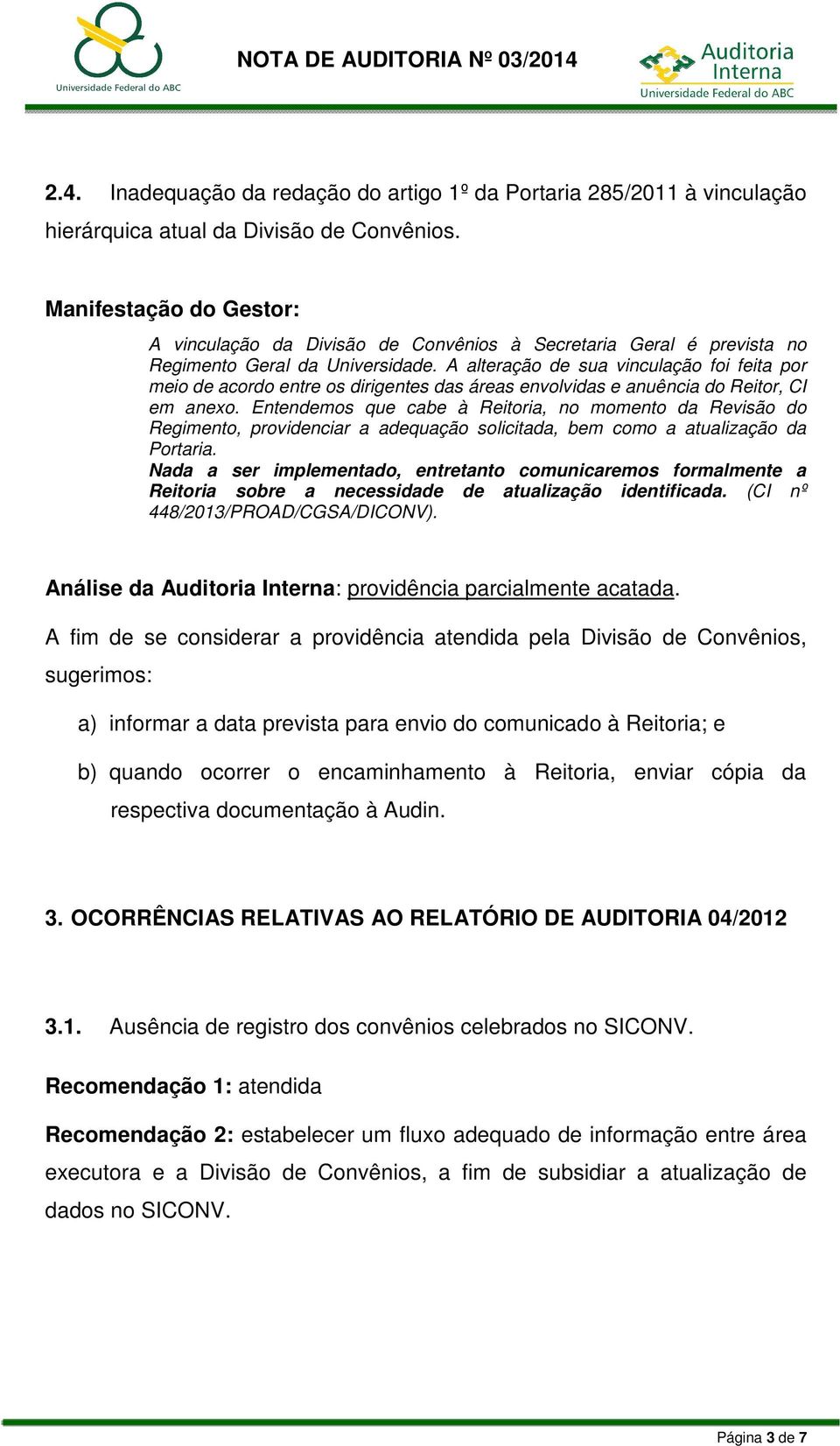 A alteração de sua vinculação foi feita por meio de acordo entre os dirigentes das áreas envolvidas e anuência do Reitor, CI em anexo.