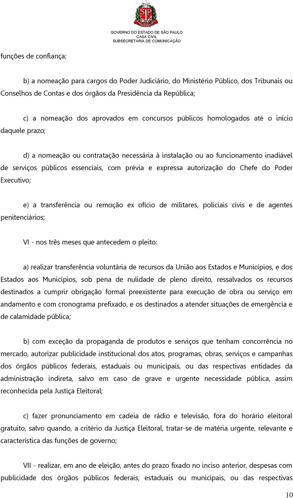 autorização do Chefe do Poder Executivo; penitenciários; e) a transferência ou remoção ex ofício de militares, policiais civis e de agentes VI - nos três meses que antecedem o pleito: a) realizar