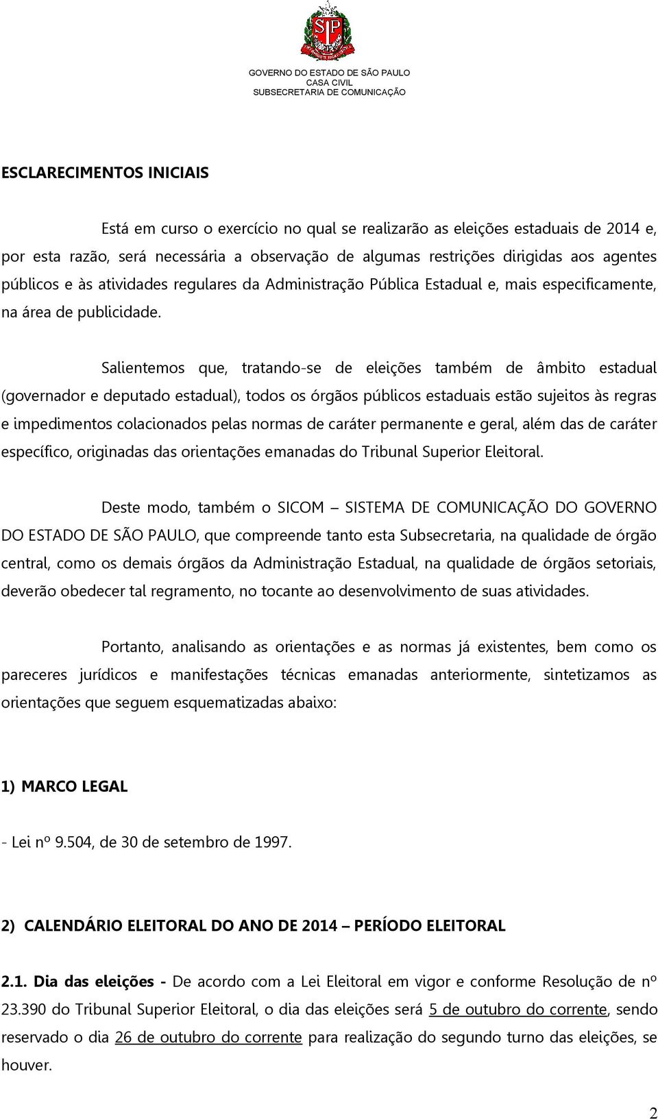 Salientemos que, tratando-se de eleições também de âmbito estadual (governador e deputado estadual), todos os órgãos públicos estaduais estão sujeitos às regras e impedimentos colacionados pelas