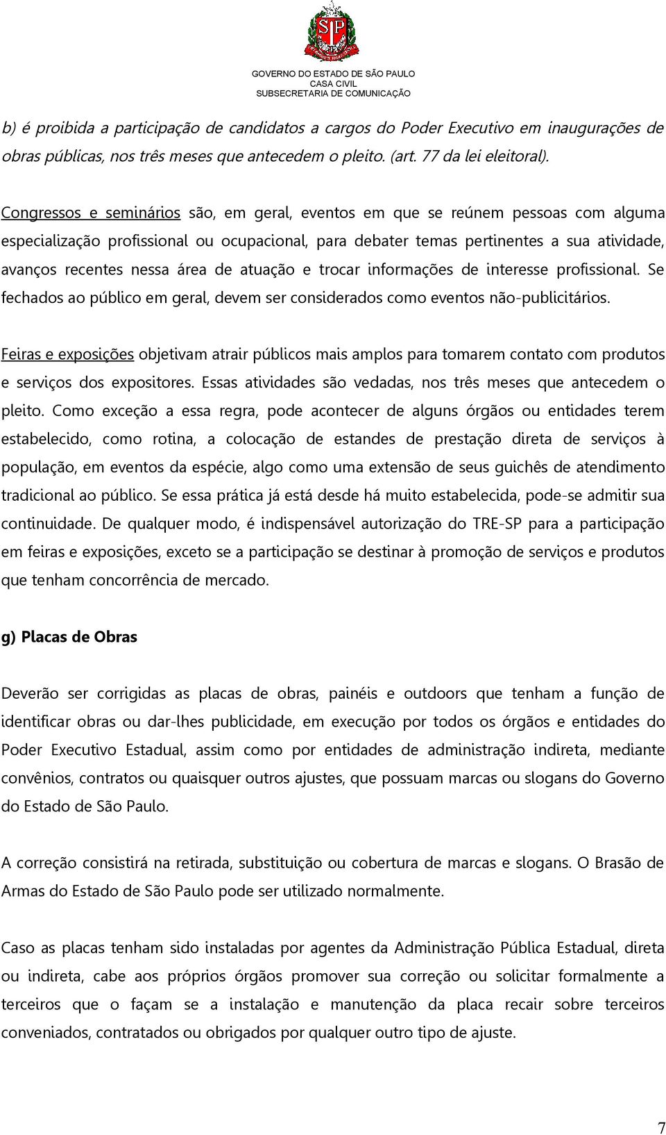 área de atuação e trocar informações de interesse profissional. Se fechados ao público em geral, devem ser considerados como eventos não-publicitários.