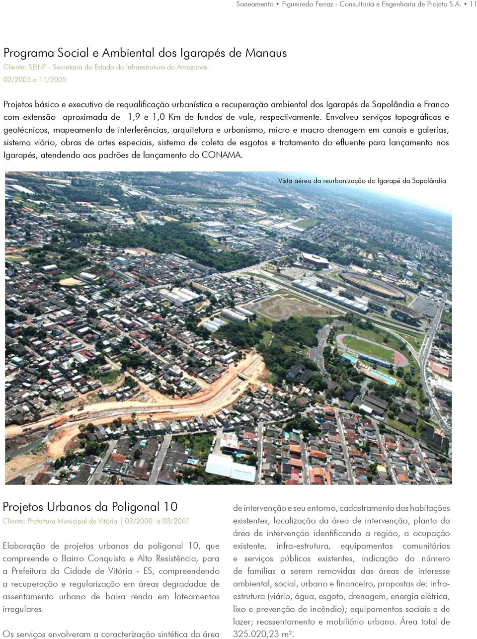 recuperação ambiental dos Igarapés de Sapolândia e Franco com extensão aproximada de 1,9 e 1,0 Km de fundos de vale, respectivamente.