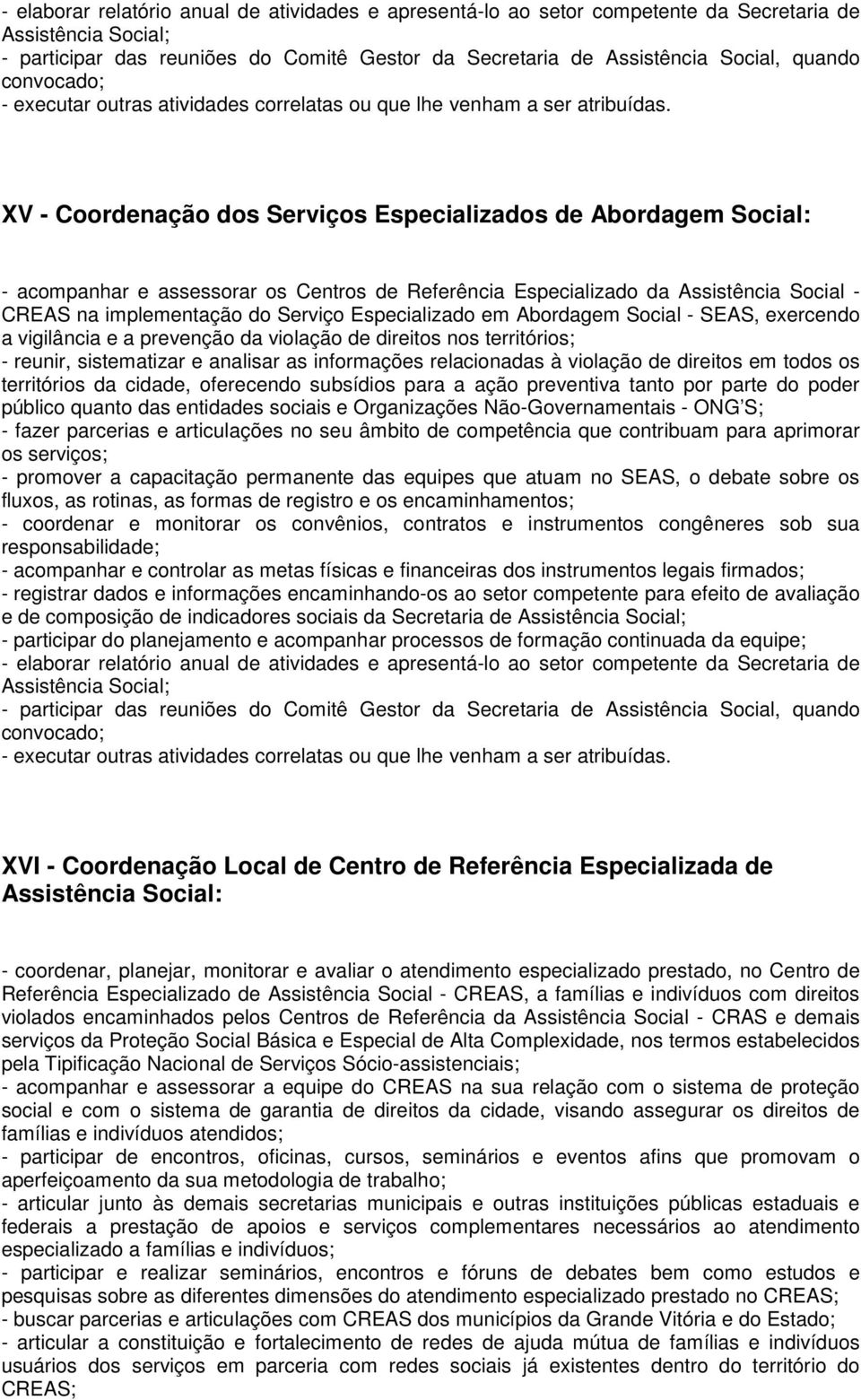 direitos em todos os territórios da cidade, oferecendo subsídios para a ação preventiva tanto por parte do poder público quanto das entidades sociais e Organizações Não-Governamentais - ONG S; -