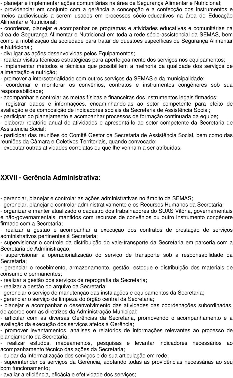 Alimentar e Nutricional em toda a rede sócio-assistencial da SEMAS, bem como a mobilização da sociedade para tratar de questões específicas de Segurança Alimentar e Nutricional; - divulgar as ações