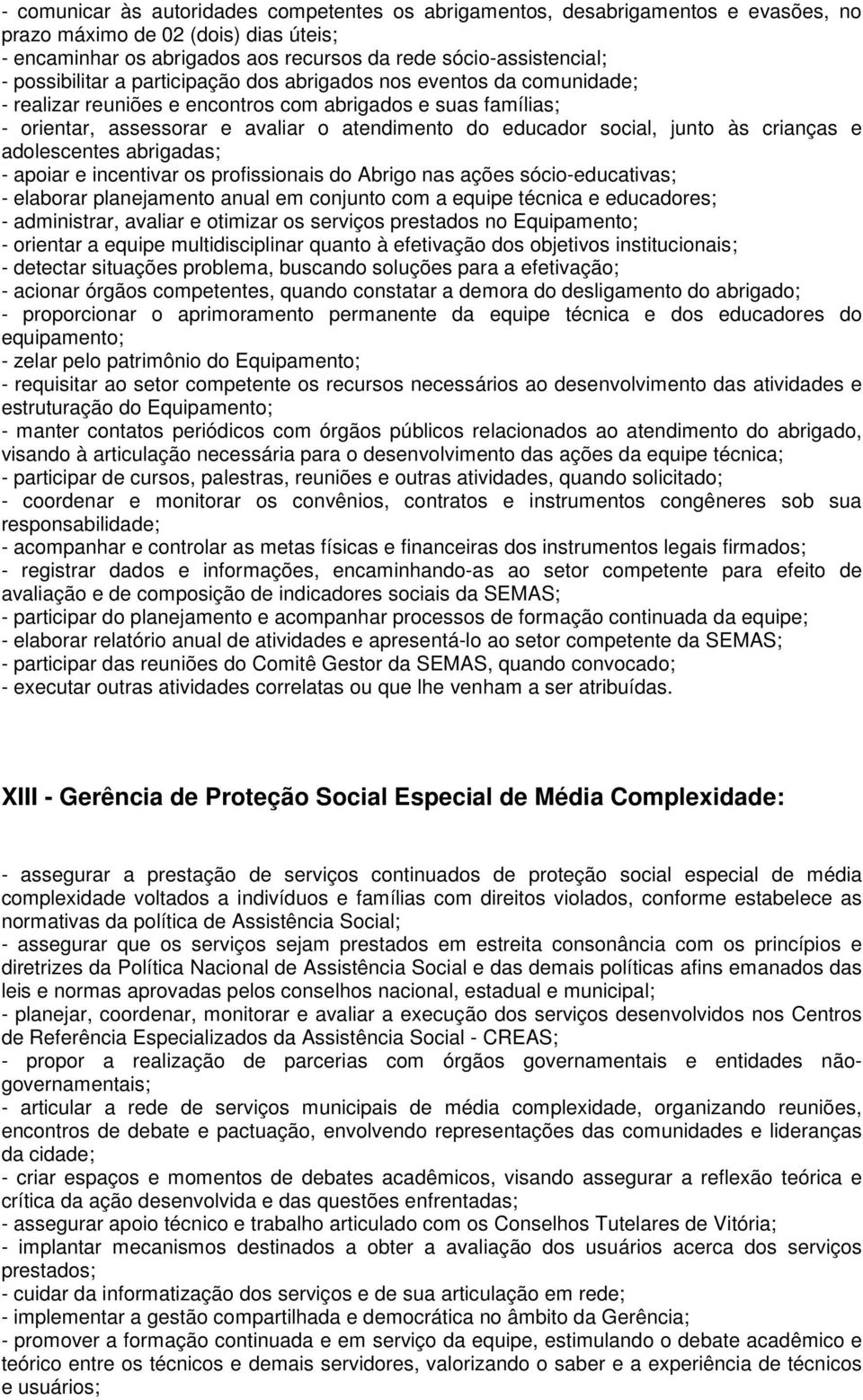 junto às crianças e adolescentes abrigadas; - apoiar e incentivar os profissionais do Abrigo nas ações sócio-educativas; - elaborar planejamento anual em conjunto com a equipe técnica e educadores; -