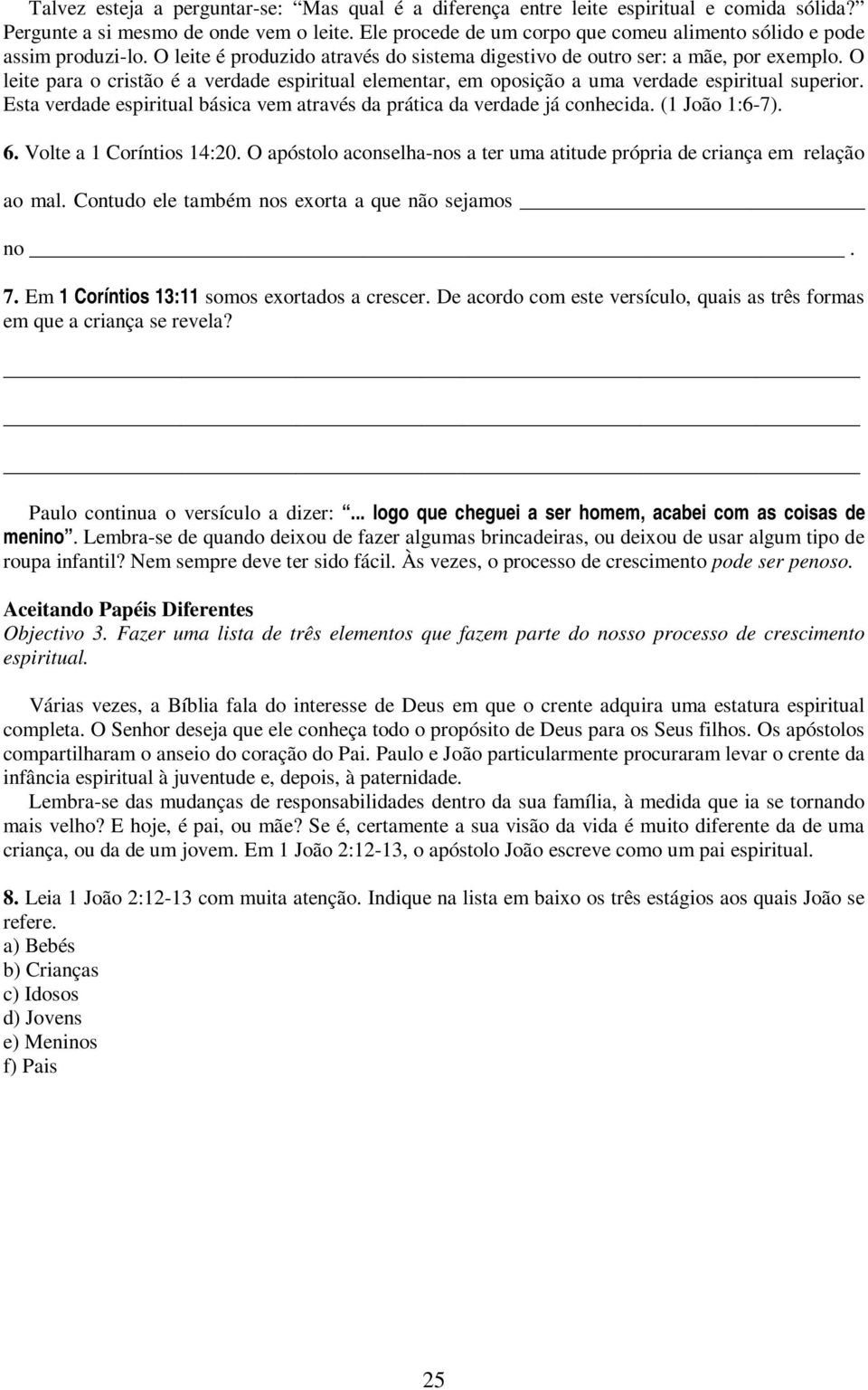 O leite para o cristão é a verdade espiritual elementar, em oposição a uma verdade espiritual superior. Esta verdade espiritual básica vem através da prática da verdade já conhecida. (1 João 1:6-7).