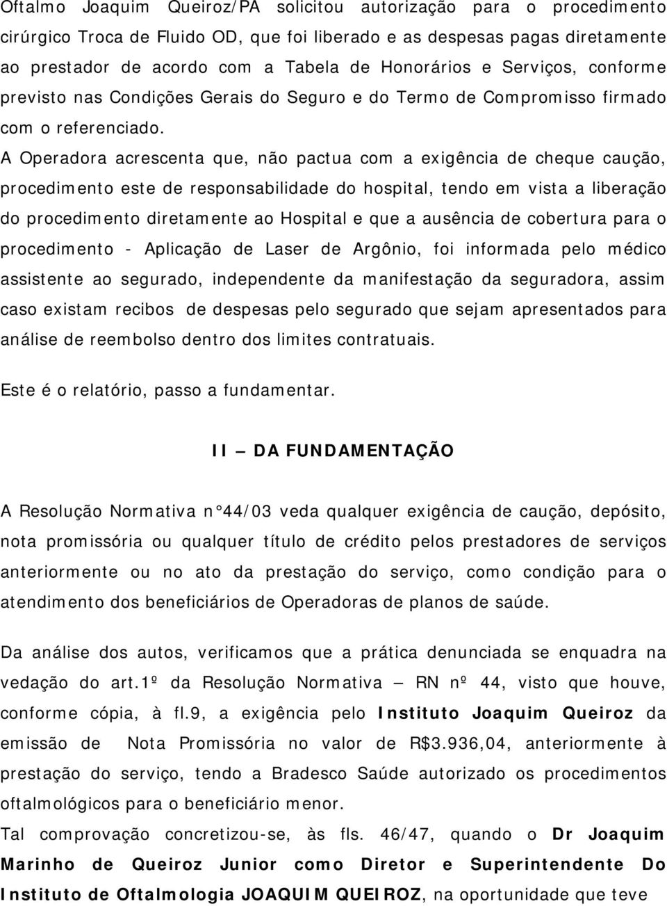 A Operadora acrescenta que, não pactua com a exigência de cheque caução, procedimento este de responsabilidade do hospital, tendo em vista a liberação do procedimento diretamente ao Hospital e que a