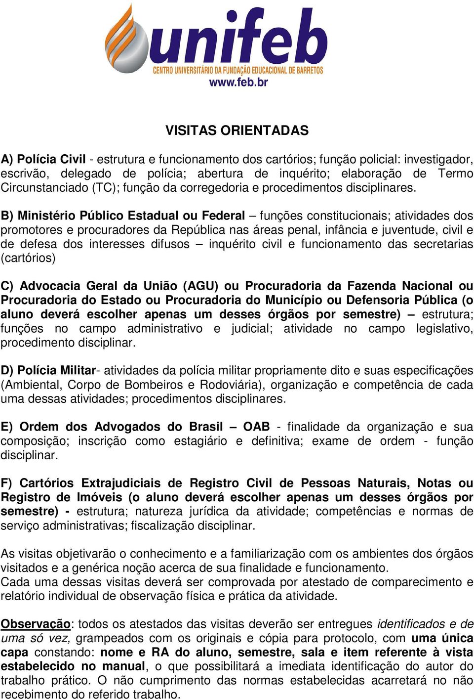 B) Ministério Público Estadual ou Federal funções constitucionais; atividades dos promotores e procuradores da República nas áreas penal, infância e juventude, civil e de defesa dos interesses