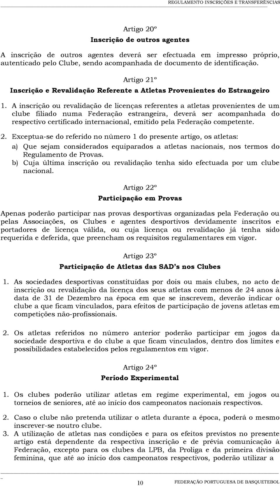 A inscrição ou revalidação de licenças referentes a atletas provenientes de um clube filiado numa Federação estrangeira, deverá ser acompanhada do respectivo certificado internacional, emitido pela