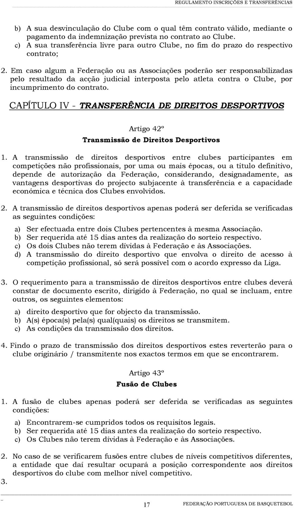 Em caso algum a Federação ou as Associações poderão ser responsabilizadas pelo resultado da acção judicial interposta pelo atleta contra o Clube, por incumprimento do contrato.