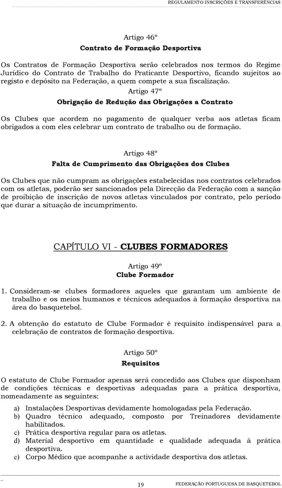 Artigo 47º Obrigação de Redução das Obrigações a Contrato Os Clubes que acordem no pagamento de qualquer verba aos atletas ficam obrigados a com eles celebrar um contrato de trabalho ou de formação.