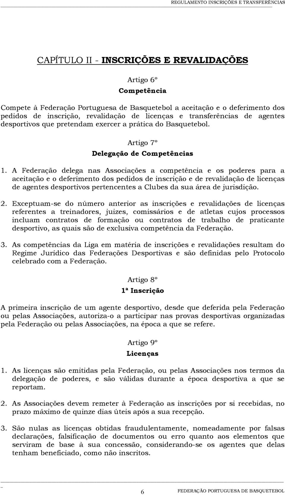 A Federação delega nas Associações a competência e os poderes para a aceitação e o deferimento dos pedidos de inscrição e de revalidação de licenças de agentes desportivos pertencentes a Clubes da