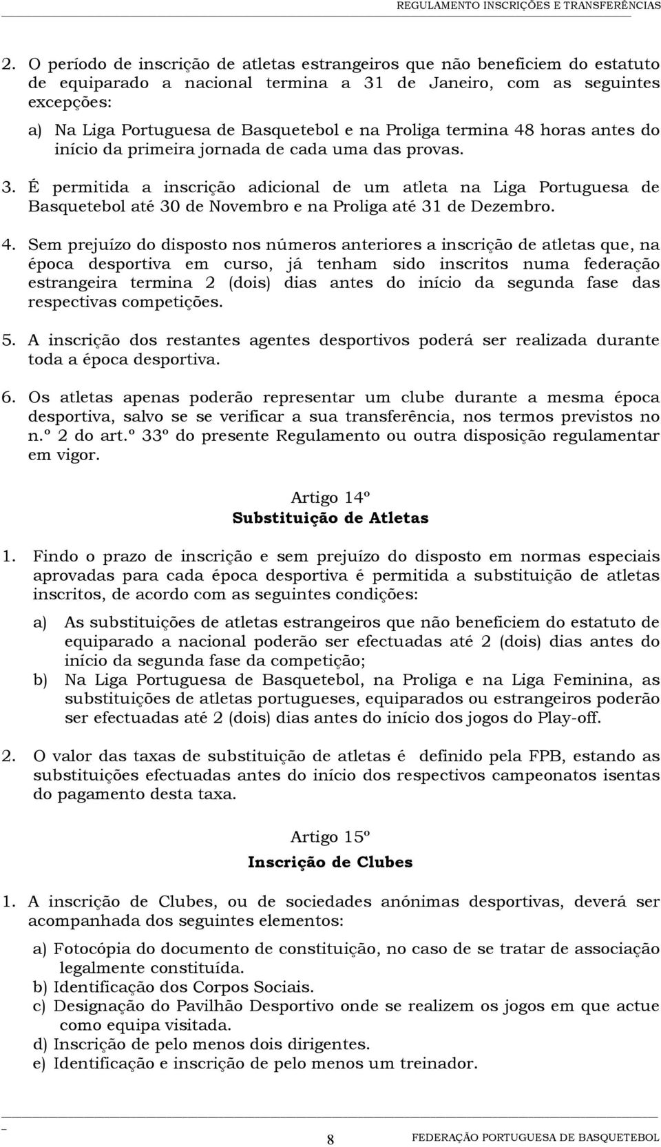 É permitida a inscrição adicional de um atleta na Liga Portuguesa de Basquetebol até 30 de Novembro e na Proliga até 31 de Dezembro. 4.