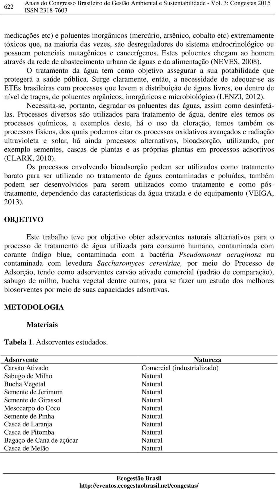 potenciais mutagênicos e cancerígenos. Estes poluentes chegam ao homem através da rede de abastecimento urbano de águas e da alimentação (NEVES, 2008).