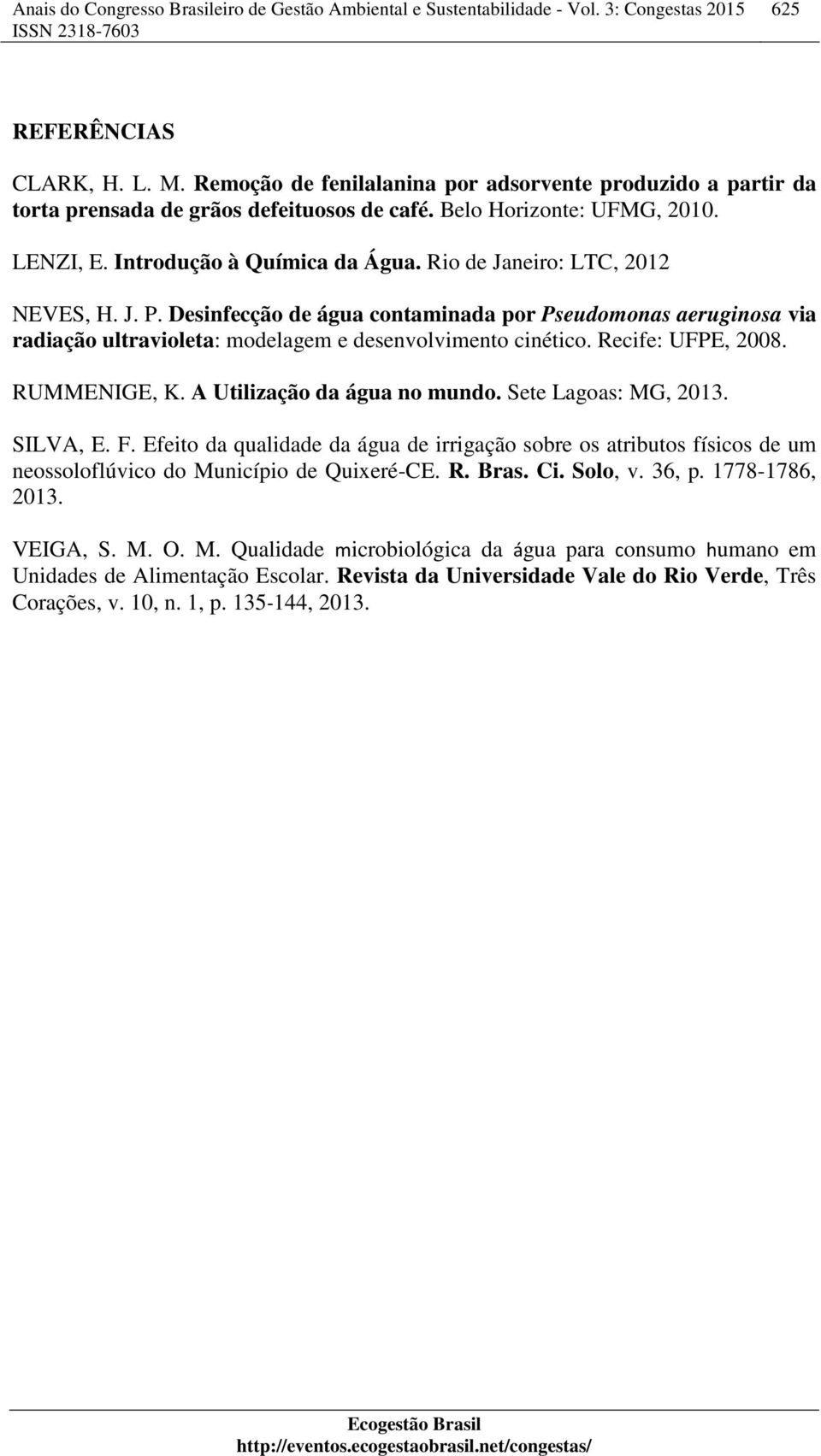 Recife: UFPE, 2008. RUMMENIGE, K. A Utilização da água no mundo. Sete Lagoas: MG, 2013. SILVA, E. F.