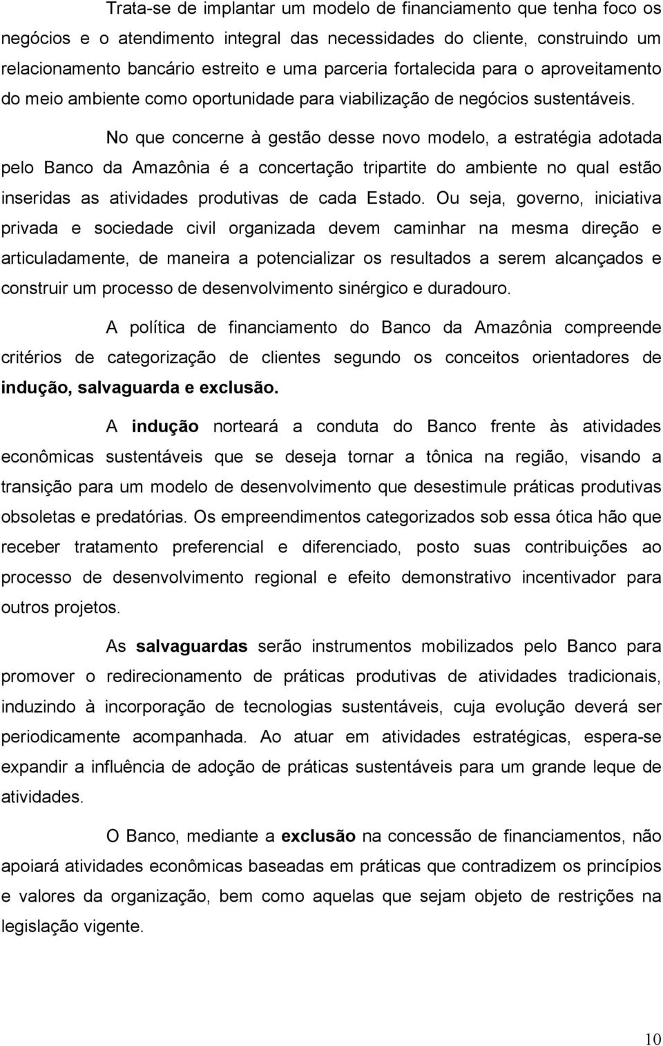 No que concerne à gestão desse novo modelo, a estratégia adotada pelo Banco da Amazônia é a concertação tripartite do ambiente no qual estão inseridas as atividades produtivas de cada Estado.