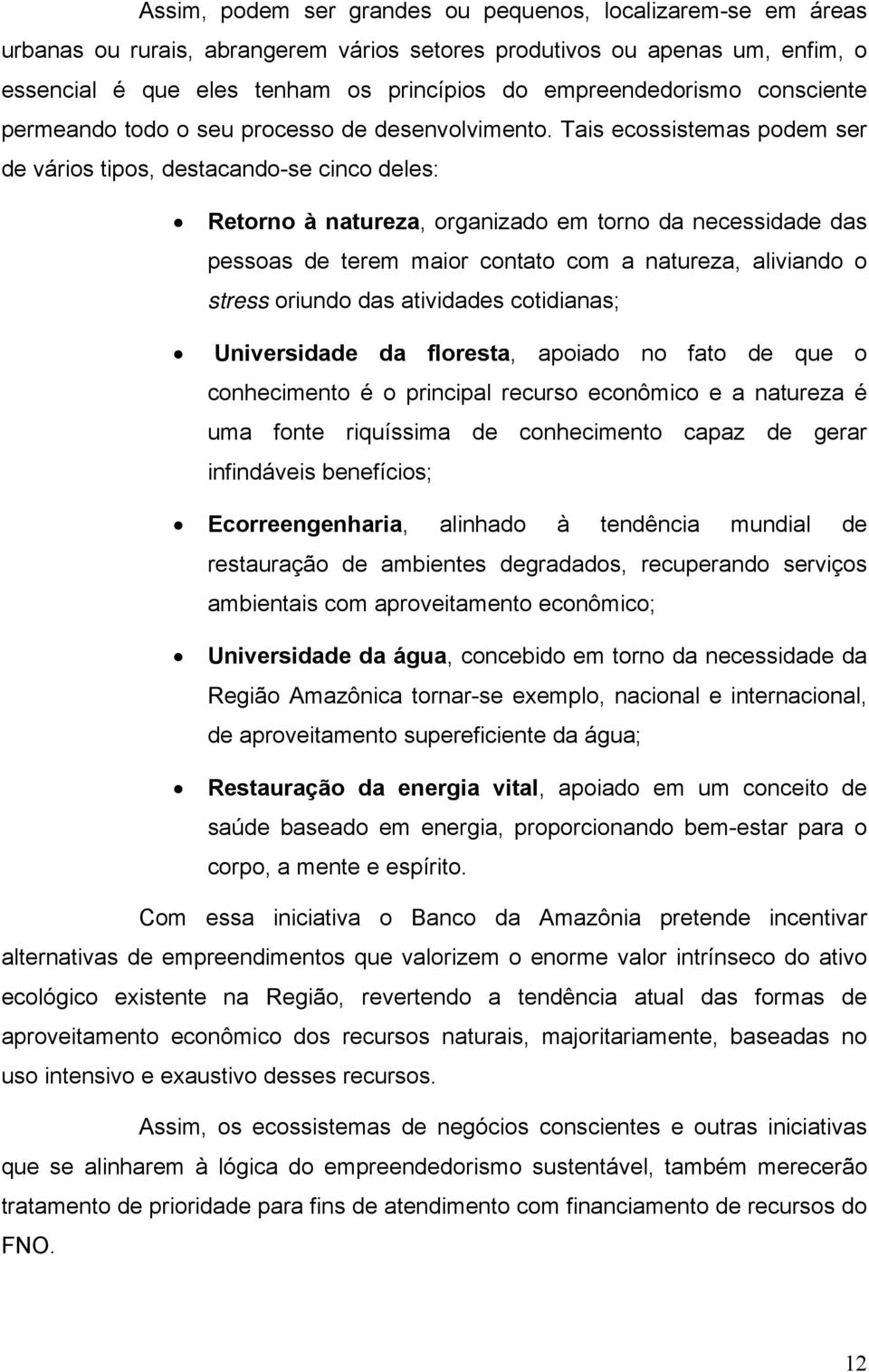 Tais ecossistemas podem ser de vários tipos, destacando-se cinco deles: Retorno à natureza, organizado em torno da necessidade das pessoas de terem maior contato com a natureza, aliviando o stress