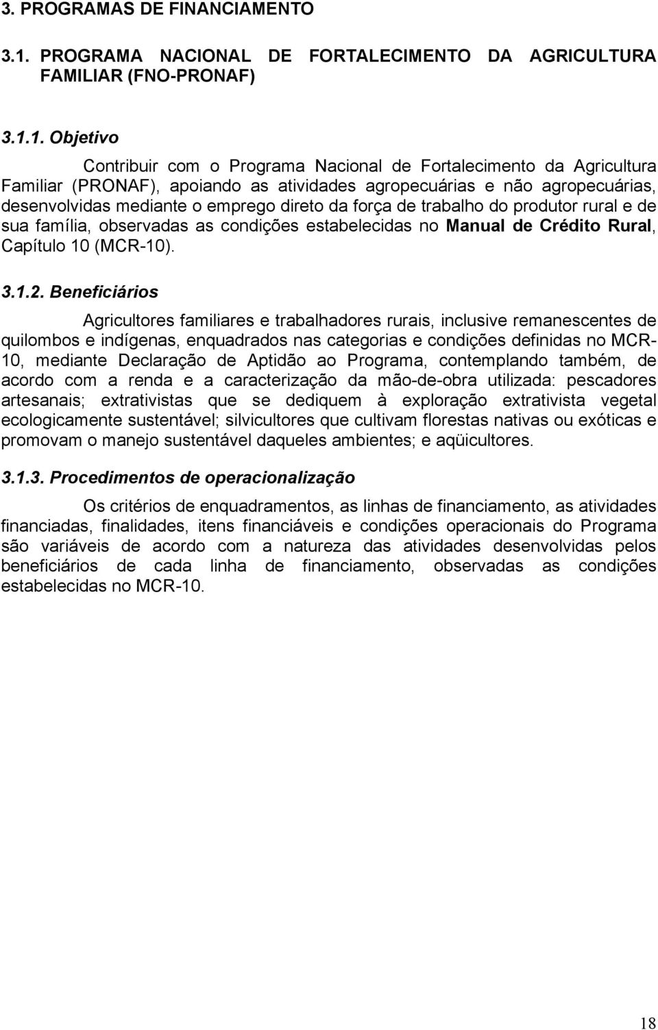 1. Objetivo Contribuir com o Programa Nacional de Fortalecimento da Agricultura Familiar (PRONAF), apoiando as atividades agropecuárias e não agropecuárias, desenvolvidas mediante o emprego direto da