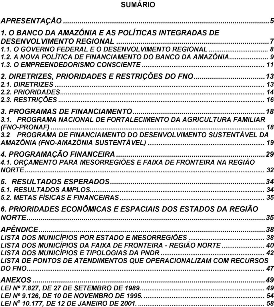 PROGRAMAS DE FINANCIAMENTO...18 3.1. PROGRAMA NACIONAL DE FORTALECIMENTO DA AGRICULTURA FAMILIAR (FNO-PRONAF)... 18 3.