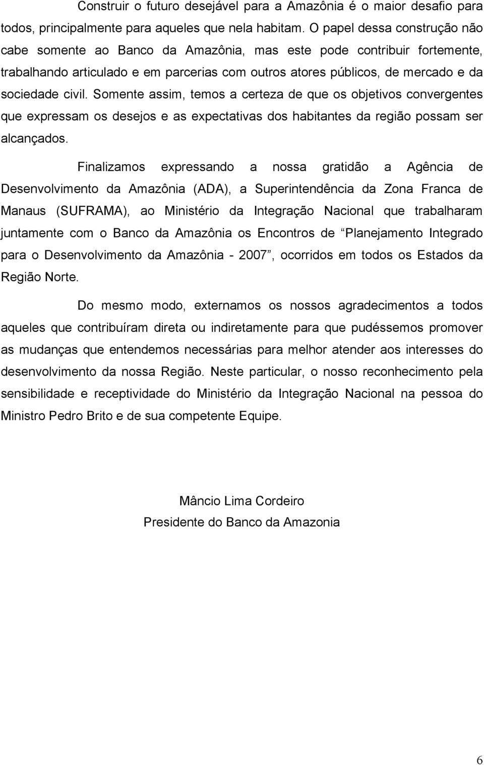 Somente assim, temos a certeza de que os objetivos convergentes que expressam os desejos e as expectativas dos habitantes da região possam ser alcançados.