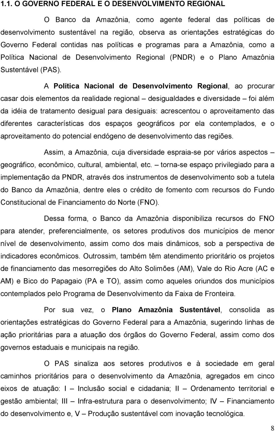 A Política Nacional de Desenvolvimento Regional, ao procurar casar dois elementos da realidade regional desigualdades e diversidade foi além da idéia de tratamento desigual para desiguais: