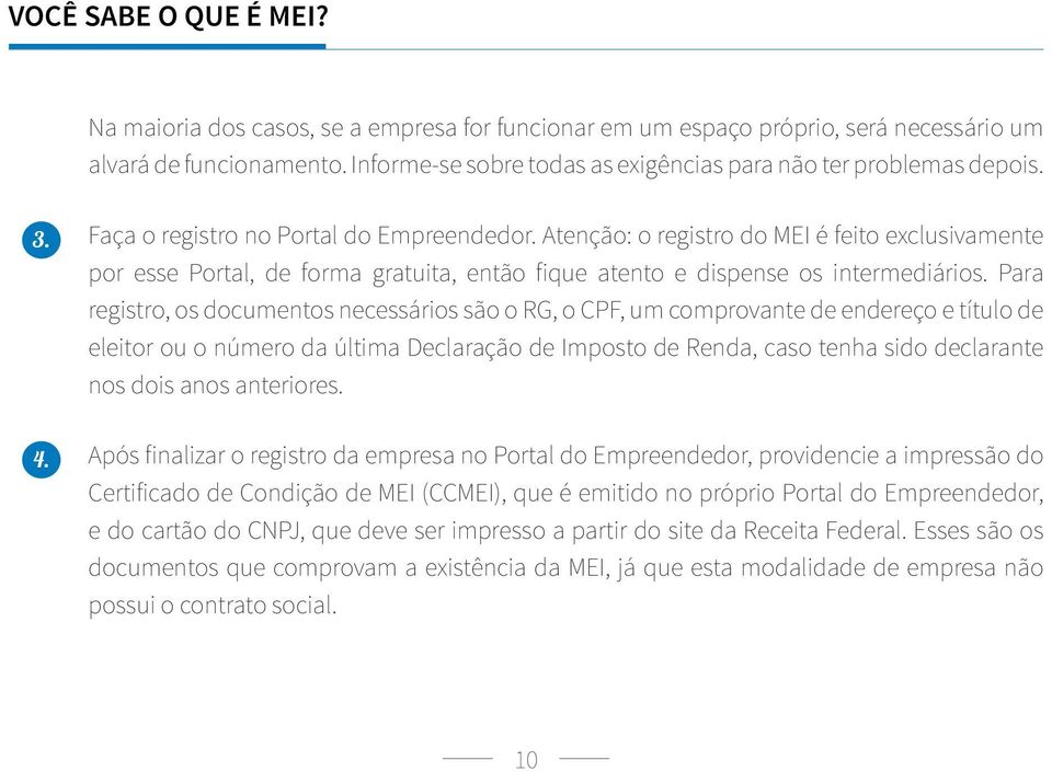 Atenção: o registro do MEI é feito exclusivamente por esse Portal, de forma gratuita, então fique atento e dispense os intermediários.