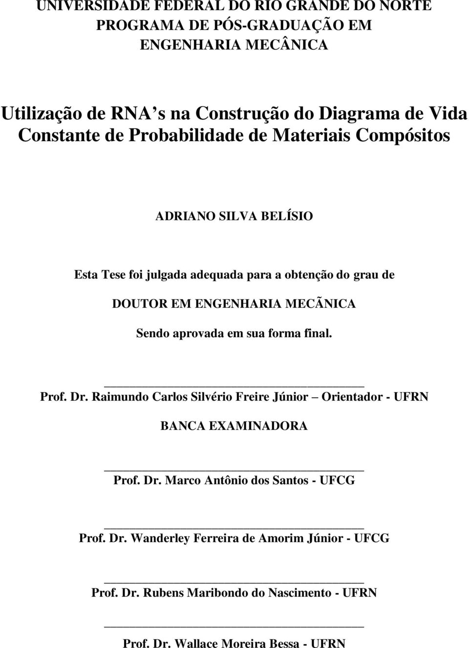 MECÃNICA Sendo aprovada em sua forma final. Prof. Dr. Raimundo Carlos Silvério Freire Júnior Orientador - UFRN BANCA EXAMINADORA Prof. Dr. Marco Antônio dos Santos - UFCG Prof.